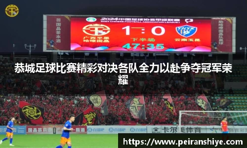 恭城足球比赛精彩对决各队全力以赴争夺冠军荣耀