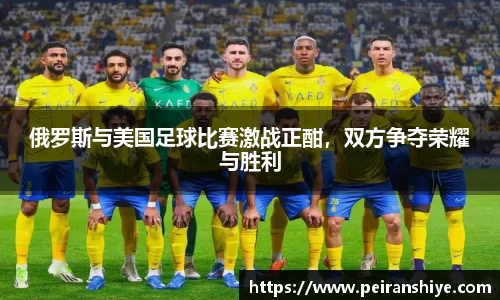 俄罗斯与美国足球比赛激战正酣，双方争夺荣耀与胜利