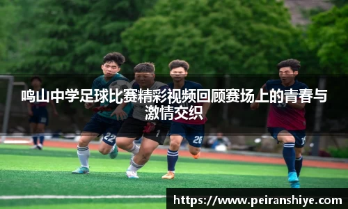 鸣山中学足球比赛精彩视频回顾赛场上的青春与激情交织