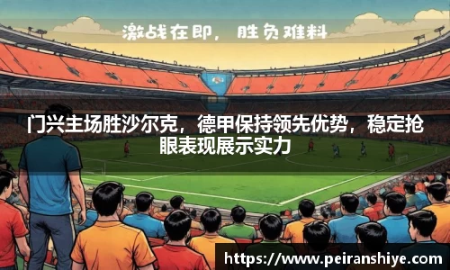 门兴主场胜沙尔克，德甲保持领先优势，稳定抢眼表现展示实力