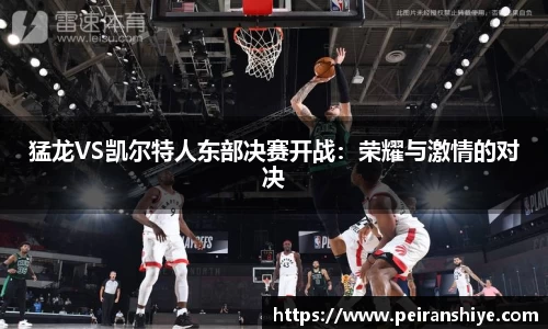猛龙VS凯尔特人东部决赛开战：荣耀与激情的对决