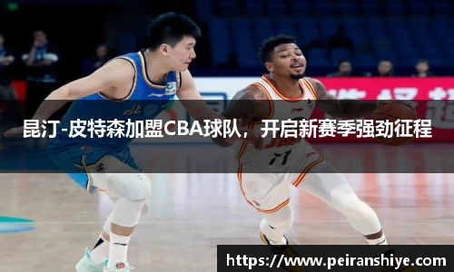 昆汀-皮特森加盟CBA球队，开启新赛季强劲征程