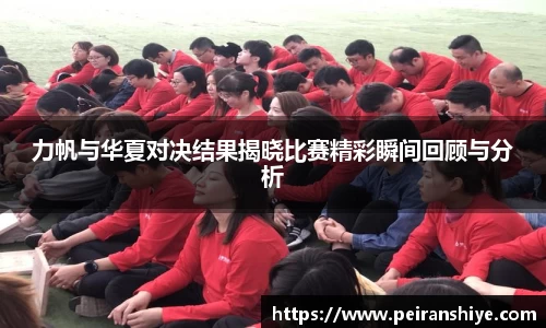 力帆与华夏对决结果揭晓比赛精彩瞬间回顾与分析