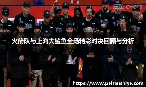 火箭队与上海大鲨鱼全场精彩对决回顾与分析
