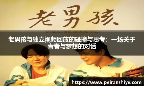 老男孩与独立视频回放的碰撞与思考：一场关于青春与梦想的对话