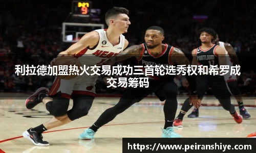 利拉德加盟热火交易成功三首轮选秀权和希罗成交易筹码
